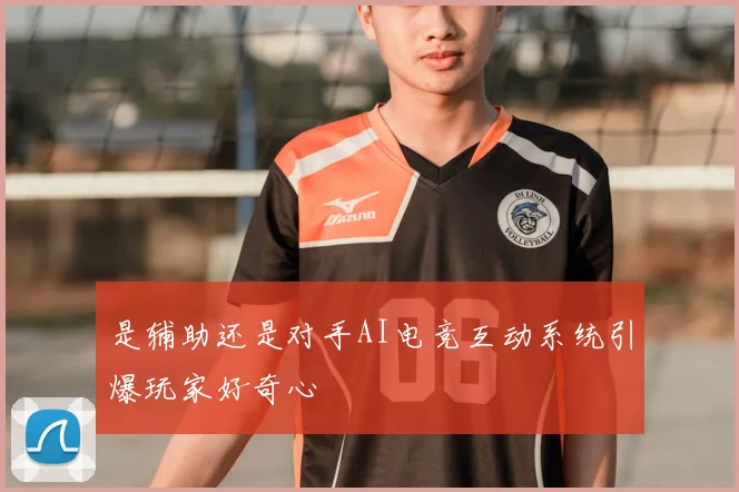 是辅助还是对手AI电竞互动系统引爆玩家好奇心