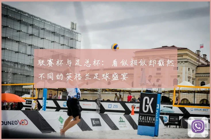 联赛杯与足总杯：看似相似却截然不同的英格兰足球盛宴