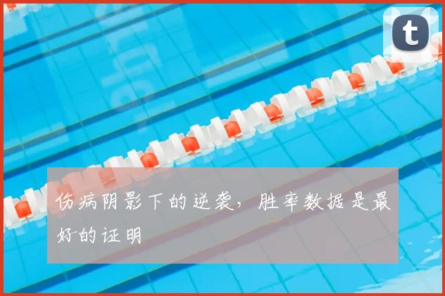 伤病阴影下的逆袭,胜率数据是最好的证明