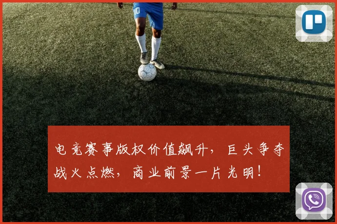 电竞赛事版权价值飙升,巨头争夺战火点燃,商业前景一片光明!