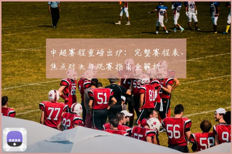 中超赛程重磅出炉:完整赛程表、焦点对决与观赛指南全解析